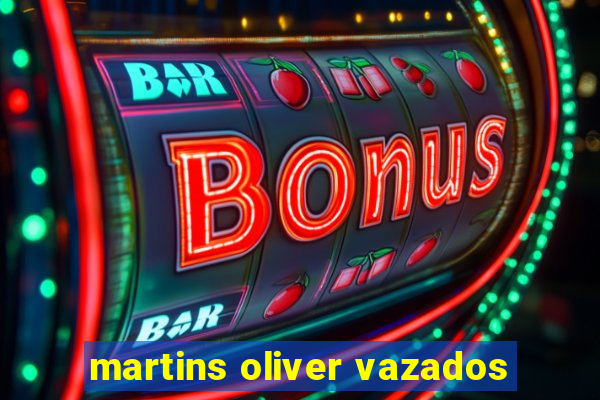 martins oliver vazados